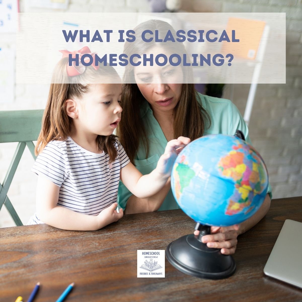 A mother and daughter pointing to a globe with the words: What is Classical Homeschooling?